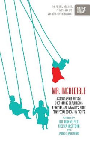 Mr. Incredible: A Story about Autism, Overcoming Challenging Behavior, and a Family's Fight for Special Education Rights (the Orp Libr image number 0