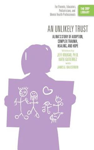 An Unlikely Trust: Alina's Story of Adoption, Complex Trauma, Healing, and Hope (The ORP Library) image number 0