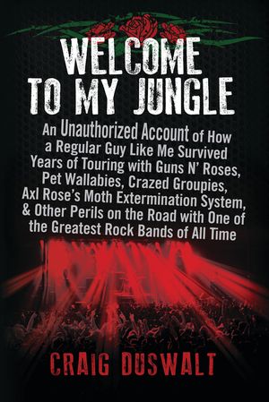 Welcome to My Jungle: An Unauthorized Account of How a Regular Guy Like Me Survived Years of Touring with Guns Na' Roses, Pet Wallabies, Cra image number 0