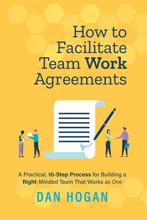 How to Facilitate Team Work Agreements: A Practical, 10-Step Process for Building a Right-Minded Team That Works as One image number 0