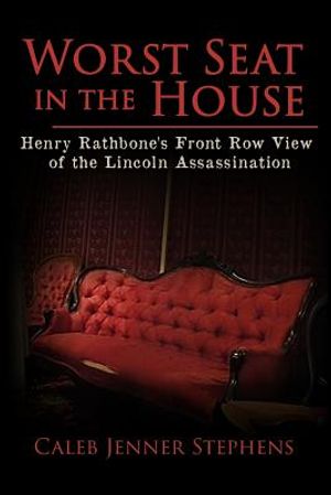 Worst Seat in the House: Henry Rathbone's Front Row View of the Lincoln Assassination image number 0