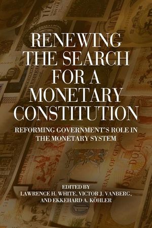 Renewing the Search for a Monetary Constitution: Reforming Government S Role in the Monetary System image number 0