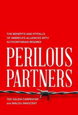 Perilous Partners: The Benefits and Pitfalls of America's Alliances with Authoritarian Regimes image number 0