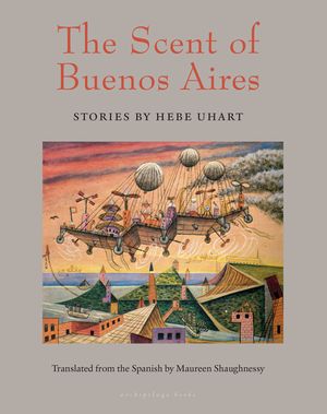 The Scent of Buenos Aires: Stories by Hebe Uhart image number 0