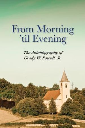 From Morning 'til Evening: The Autobiography of Grady W. Powell, Sr. image number 0