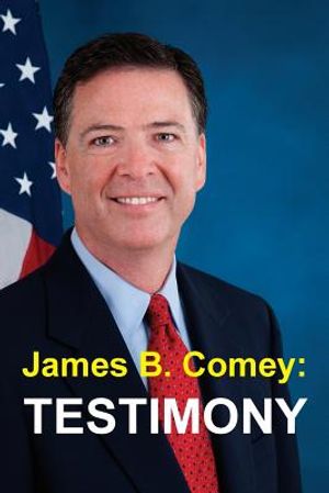 James B. Comey: Testimony: Former Federal Bureau of Investigation Director Testifies Regarding President Donald J. Trump Before the Un image number 0