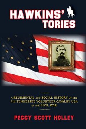 Hawkins' Tories: A Regimental and Social History of the 7th Tennessee Volunteer Cavalry USA image number 0