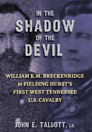 In The Shadow of the Devil: William K.M. Breckenridge in Fielding Hurst's First West Tennessee U.S. Cavalry image number 0