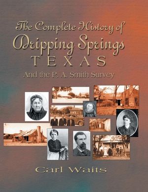 A Complete History of Dripping Springs Texas & The P.A. Smith Survey image number 0