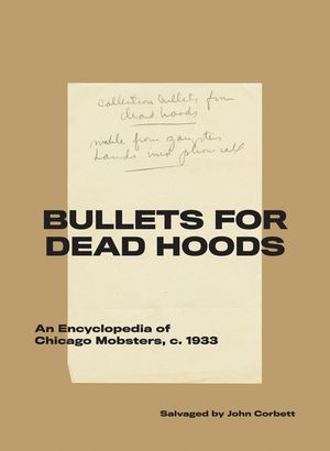 Bullets for Dead Hoods: An Encyclopedia of Chicago Mobsters, C. 1933 image number 0