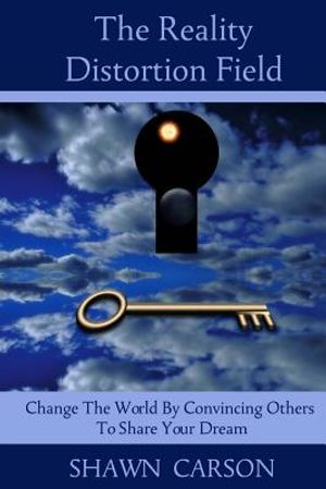 The Reality Distortion Field: Change the World by Convincing Others to Share Your Dream image number 0