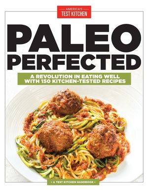 Paleo Perfected: A Revolution in Eating Well with 150 Kitchen-Tested Recipes image number 0