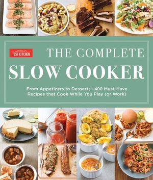 The Complete Slow Cooker: From Appetizers to Desserts - 400 Must-Have Recipes That Cook While You Play (or Work) image number 0