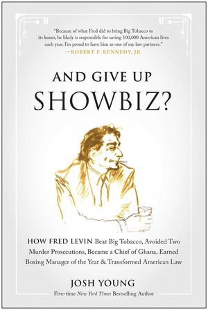And Give Up Showbiz?: How Fred Levin Beat Big Tobacco, Avoided Two Murder Prosecutions, Became a Chief of Ghana, Earned Boxing Manager of th image number 0