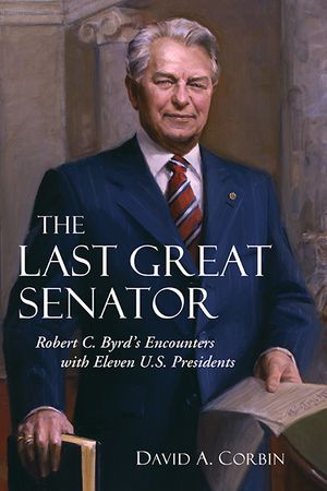 The Last Great Senator: Robert C. Byrd's Encounters with Eleven U.S. Presidents image number 0