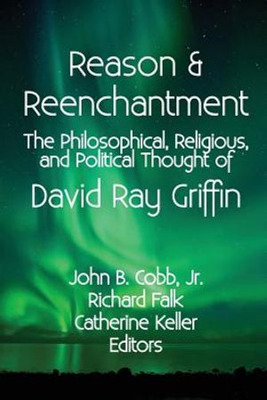 Reason & Reenchantment: The Philosophical, Religious, & Political Thought of David Ray Griffin image number 0