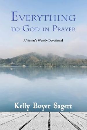 Everything to God in Prayer: A Writer's Weekly Devotional image number 0