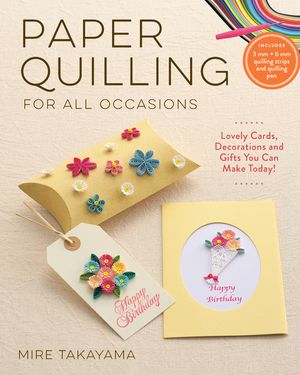 Paper Quilling for All Occasions: Lovely Cards, Decorations and Gifts You Can Make Today! image number 0