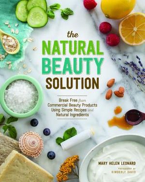 The Natural Beauty Solution: Break Free from Commerical Beauty Products Using Simple Recipes and Natural Ingredients image number 0