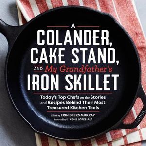 A Colander, Cake Stand, and My Grandfather's Iron Skillet: Today's Top Chefs on the Stories and Recipes Behind Their Most Treasured Kitchen Tools image number 0