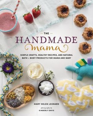 The Handmade Mama: Simple Crafts, Healthy Recipes, and Natural Bath + Body Products for Mama and Baby image number 0