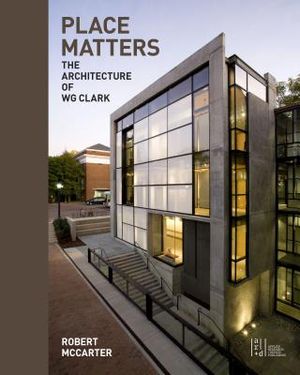 Place Matters: The Architecture of Wg Clark image number 0