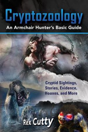 Cryptozoology: Cryptid Sightings, Stories, Evidence, Hoaxes, and More. An Armchair Hunter's Basic Guide image number 0