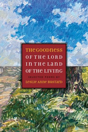 The Goodness of the Lord in the Land of the Living: Selected Poems by Leslie Anne Bustard image number 0