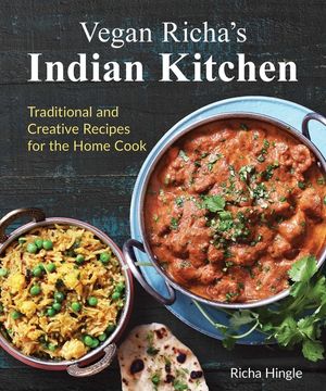 Vegan Richa's Indian Kitchen: Traditional and Creative Recipes for the Home Cook image number 0