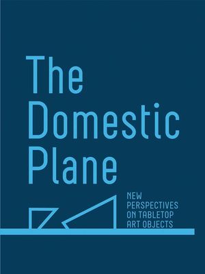 The Domestic Plane: New Perspectives on Tabletop Art Objects image number 0