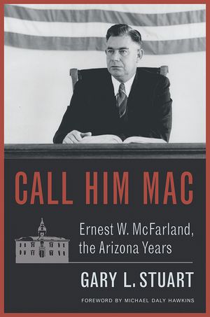 Call Him Mac: Ernest W. McFarland, the Arizona Years image number 0