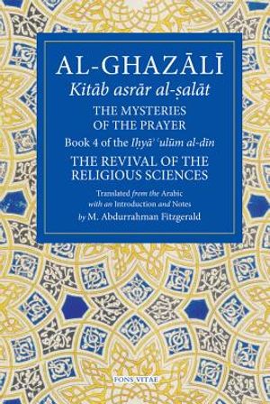 The Mysteries of the Prayer and Its Important Elements: Book 4 of Ihya' 'Ulum Al-Din, the Revival of the Religious Sciences image number 0
