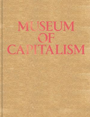 Museum of Capitalism: Expanded Second Edition image number 0