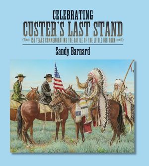 Celebrating Custer's Last Stand: 150 Years Commemorating the Battle of the Little Big Horn image number 0