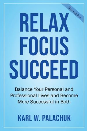 Relax Focus Succeed: Relax Focus Succeed: Balance Your Personal and Professional Lives and Become More Successful in Both image number 0