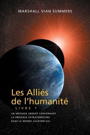 LES ALLI&Eacute;S DE L'HUMANIT&Eacute; LIVRE 1 (The Allies of Humanity, Book One - French): un message urgent concernant la pr&eacute;sence extraterrestre dans le monde au image number 0