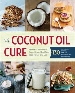The Coconut Oil Cure: Essential Recipes and Remedies to Heal Your Body Inside and Out image number 0