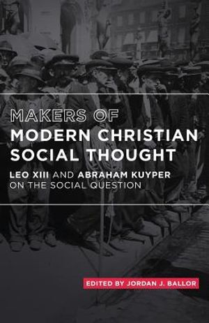 Makers of Modern Christian Social Thought: Leo XIII and Abraham Kuyper on the Social Question image number 0