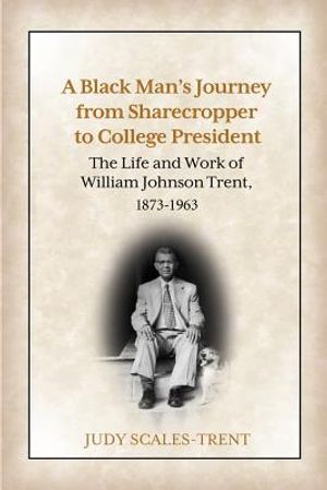 A Black Man's Journey from Sharecropper to College President: The Life and Work of William Johnson Trent, 1873-1963 image number 0