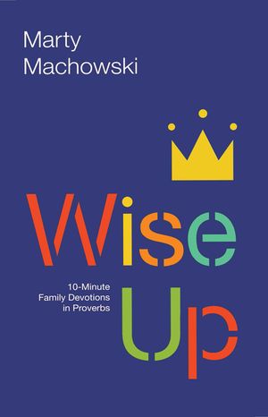 Wise Up: 10-Minute Family Devotions in Proverbs image number 0