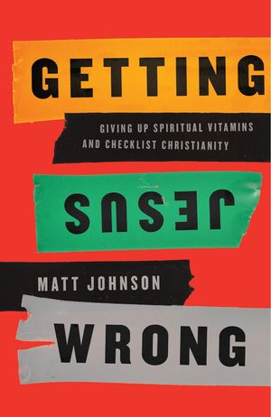 Getting Jesus Wrong: Giving Up Spiritual Vitamins and Checklist Christianity image number 0