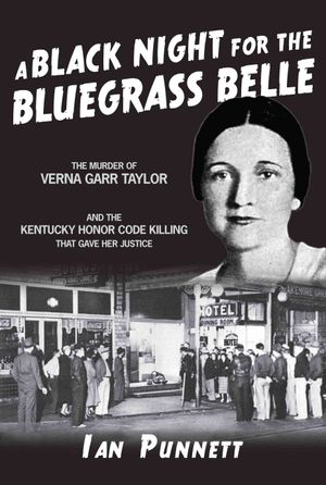 Black Night for the Bluegrass Belle a: The Murder of Verna Garr Taylor and the Kentucky Honor Code That Gave Her Justice image number 0