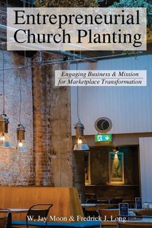 Entrepreneurial Church Planting: Engaging Business and Mission for Marketplace Transformation image number 0