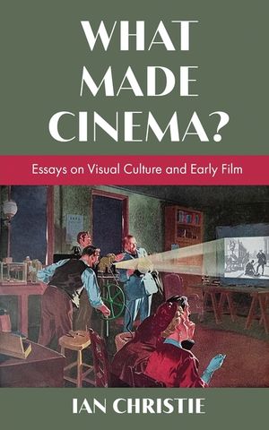 What Made Cinema? Essays on Visual Culture and Early Film image number 0