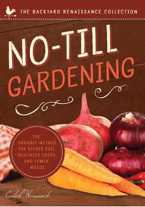 No-Till Gardening: The Organic Method for Richer Soil, Healthier Crops, and Fewer Weeds image number 0