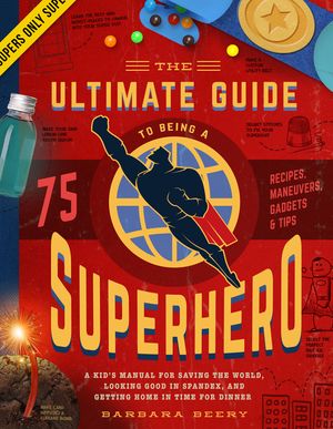 The Ultimate Guide to Being a Superhero: A Kid's Manual for Saving the World, Looking Good in Spandex, and Getting Home in Time for Dinner image number 0