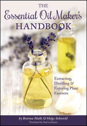 The Essential Oil Maker's Handbook : Extracting, Distilling & Enjoying Plant Essences image number 0