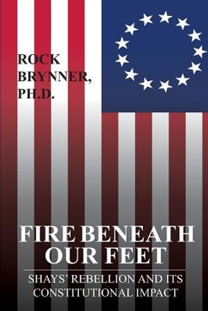 Fire Beneath Our Feet: Shays' Rebellion and Its Constitutional Impact image number 0