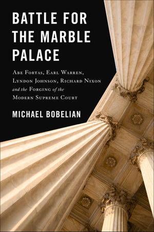 Battle for the Marble Palace: Abe Fortas, Earl Warren, Lyndon Johnson, Richard Nixon and the Forging of the Modern Supreme Court image number 0