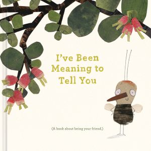 I've Been Meaning to Tell You: A Book about Being Your Friend. image number 0